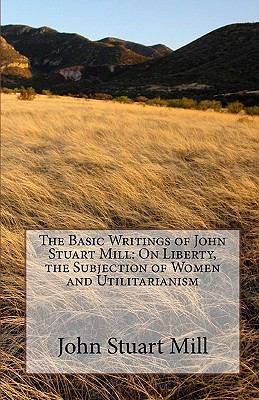 The Basic Writings of John Stuart Mill: On Libe... 1449518680 Book Cover