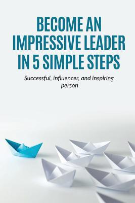 Leadership: Become an Impressive Leader in 5 si... 1536999407 Book Cover