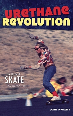 Urethane Revolution: The Birth of Skate--San Di... 1540238393 Book Cover
