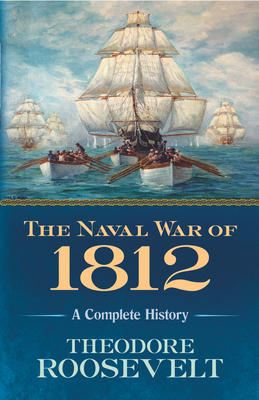 The Naval War of 1812: A Complete History 0486818977 Book Cover