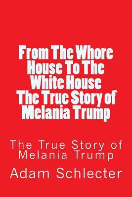 Paperback From the Whore House to the White House : The True Story of Melania Trump Book