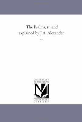 The Psalms, Tr. and Explained by J.A. Alexander... 142553726X Book Cover