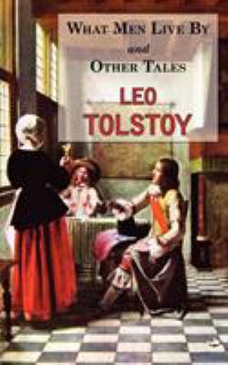 What Men Live By & Other Tales: Stories by Tolstoy 1604501405 Book Cover