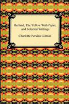 Herland, the Yellow Wall-Paper, and Selected Wr... 1420938886 Book Cover