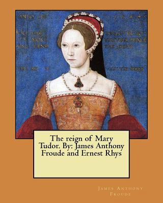 The reign of Mary Tudor. By: James Anthony Frou... 1546661581 Book Cover