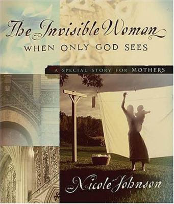 The Invisible Woman: A Special Story for Mothers 0849918294 Book Cover