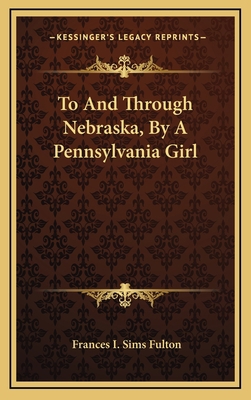To and Through Nebraska, by a Pennsylvania Girl 1163652210 Book Cover
