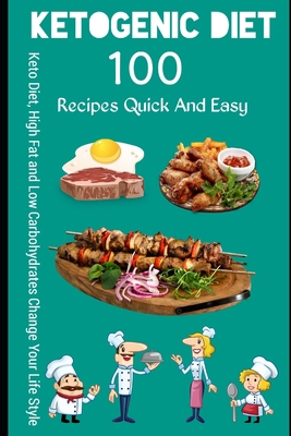 Ketogenic Diet 100  Recipes Quick And Easy: Keto Diet, High Fat and Low Carbohydrates Change Your Life Style B086Y6HP3Y Book Cover