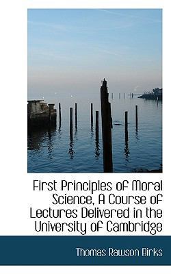 First Principles of Moral Science, a Course of ... 1113720476 Book Cover