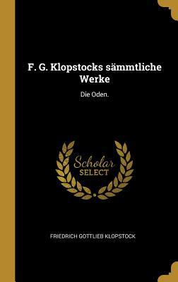F. G. Klopstocks sämmtliche Werke: Die Oden. [German] 1010538896 Book Cover