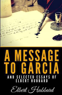 A Message to Garcia and Selected Essays of Elbe... 1794273727 Book Cover