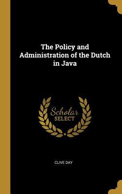 The Policy and Administration of the Dutch in Java 0530374234 Book Cover