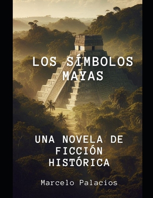 Los Símbolos Mayas: Una Novela de Ficción Histó... [Spanish] B0DJRGJ32T Book Cover