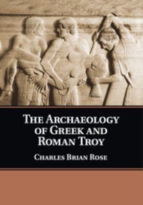 The Archaeology of Greek and Roman Troy 1108446256 Book Cover