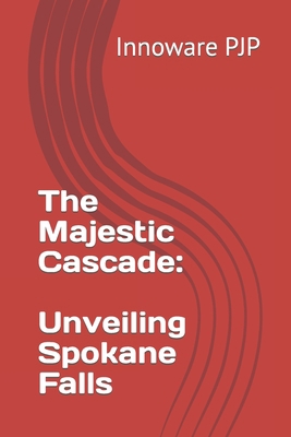 The Majestic Cascade: Unveiling Spokane Falls B0C9GDQ3TP Book Cover