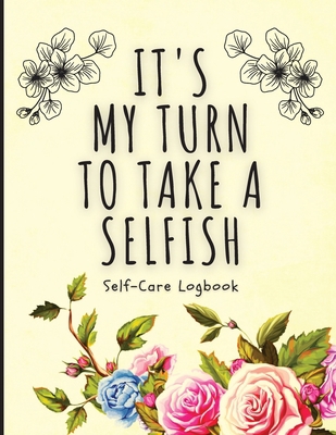 It's My Turn To Take A Selfish: Self-Care Logbo... 1953332285 Book Cover