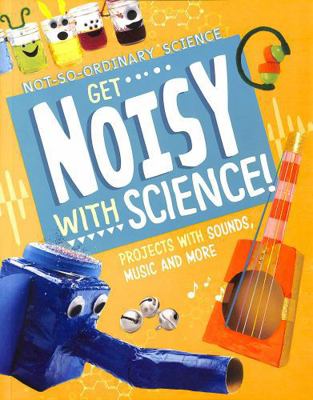 Get Noisy with Science!: Projects with Sounds, ... 1398245542 Book Cover