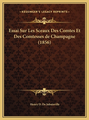 Essai Sur Les Sceaux Des Comtes Et Des Comtesse... [French] 1169666396 Book Cover