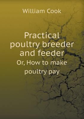 Practical Poultry Breeder and Feeder Or, How to... 5518432143 Book Cover