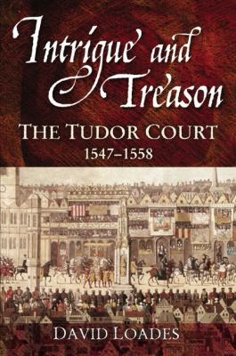 Intrigue and Treason: The Tudor Court, 1547-1558 B0073CT6RQ Book Cover