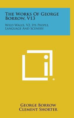 The Works of George Borrow, V13: Wild Wales, V2... 1258961652 Book Cover