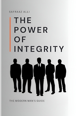 The Power Of Integrity: The Modern Man's Guide B0FC61B23Z Book Cover