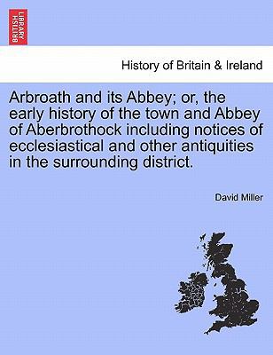 Arbroath and Its Abbey; Or, the Early History o... 1241307776 Book Cover