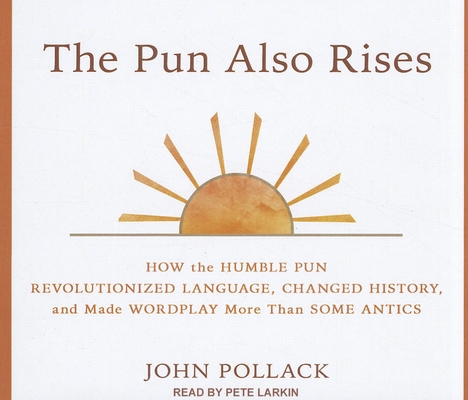The Pun Also Rises: How the Humble Pun Revoluti... 1452603790 Book Cover