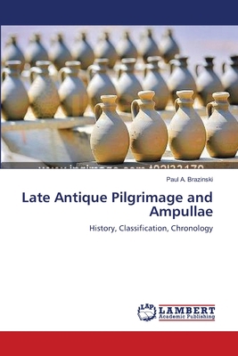 Late Antique Pilgrimage and Ampullae 3659638439 Book Cover