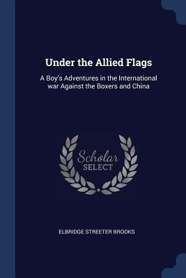 Under the Allied Flags: A Boy's Adventures in t... 1376867850 Book Cover