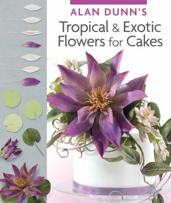 Alan Dunn's Tropical & Exotic Flowers for Cakes... 178009454X Book Cover