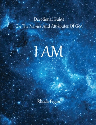 I Am: Devotional Guide on the Names and Attribu... B0BZFC96MX Book Cover