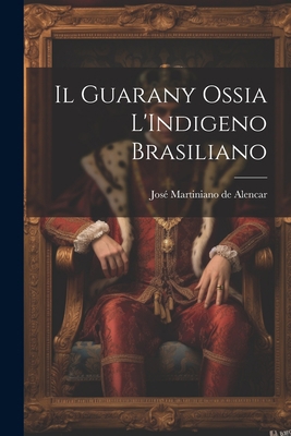 Il Guarany Ossia L'Indigeno Brasiliano [Italian] 1021259837 Book Cover