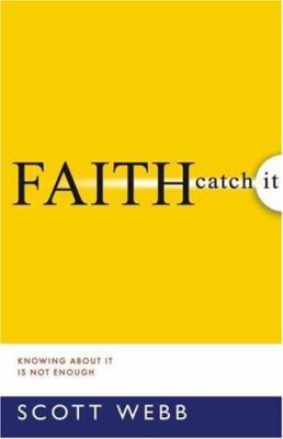 Faith-Catch It: Knowing about It Is Not Enough 1577948645 Book Cover