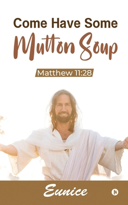 Come Have Some Mutton Soup: Matthew 11:28 1639408983 Book Cover