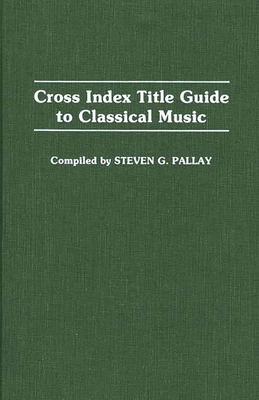 Cross Index Title Guide to Classical Music 0313255318 Book Cover