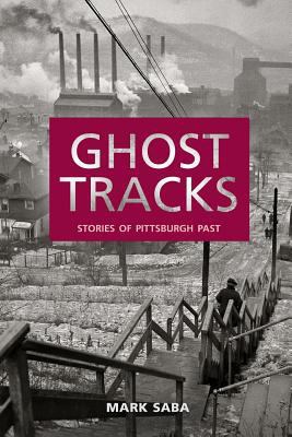 Ghost Tracks: Stories of Pittsburgh Past 1945917164 Book Cover