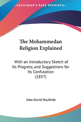 The Mohammedan Religion Explained: With an Intr... 1161832939 Book Cover