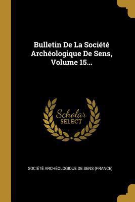 Bulletin De La Société Archéologique De Sens, V... [French] 0341466611 Book Cover