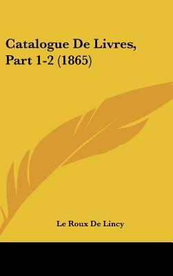 Catalogue de Livres, Part 1-2 (1865) [French] 116125000X Book Cover