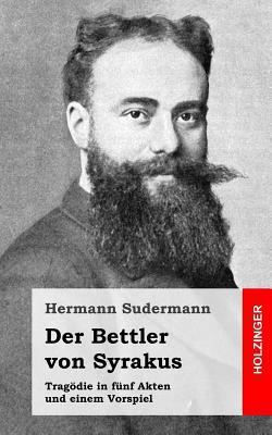Der Bettler von Syrakus: Tragödie in fünf Akten... [German] 1482759608 Book Cover