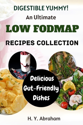 Digestible Yummy: An Ultimate Low Fodmap Recipe... B0CHL9TKZ3 Book Cover