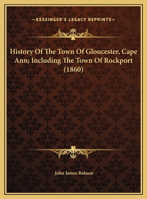 History Of The Town Of Gloucester, Cape Ann; In... 1169816630 Book Cover