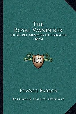 The Royal Wanderer: Or Secret Memoirs of Caroli... 1104715457 Book Cover