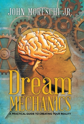 Dream Mechanics: A Practical Guide to Creating ... 1504373014 Book Cover