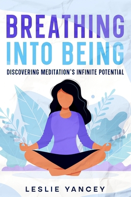 Breathing Into Being: Discovering Meditation's ... 1456645064 Book Cover