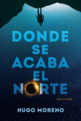 Donde se acaba el Norte: una novela [Spanish] 1737061163 Book Cover