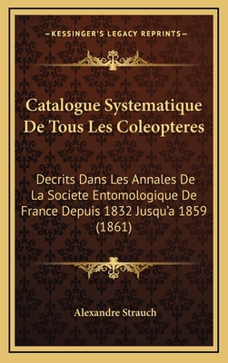 Catalogue Systematique De Tous Les Coleopteres:... [French] 1168187826 Book Cover