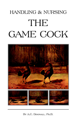 Handling and Nursing the Game Cock (History of ... 1905124376 Book Cover