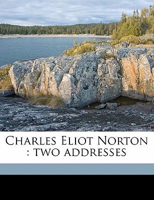 Charles Eliot Norton: Two Addresses 1171723016 Book Cover